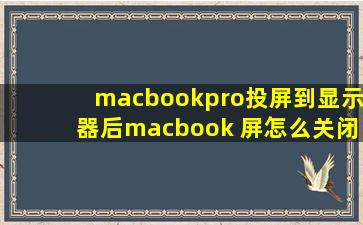 macbookpro投屏到显示器后macbook 屏怎么关闭